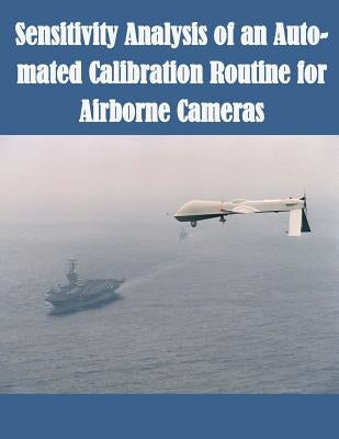 Sensitivity Analysis of an Auto-mated Calibration Routine for Airborne Cameras by Air Force Institute of Technology