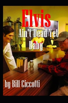 Elvis: Ain't Dead Yet Baby. by Ciccotti, Bill