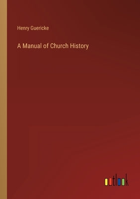 A Manual of Church History by Guericke, Henry