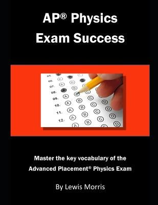 AP Physics Exam Success: Master the key vocabulary of the Advanced Placement Physics Exam by Morris, Lewis