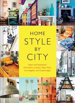 Home Style by City: Ideas and Inspiration from Paris, London, New York, Los Angeles, and Copenhagen by Magntorn, Ida