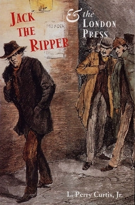 Jack the Ripper and the London Press by Curtis, L.