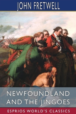 Newfoundland and the Jingoes (Esprios Classics): An Appeal to England's Honor by Fretwell, John