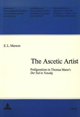 The Ascetic Artist: Prefigurations in Thomas Mann's Der Tod in Venedig by Schulz, Gerhard