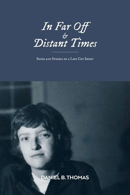 In Far Off and Distant Times: Songs and Stories of a Life Cut Short by Thomas, Daniel B.