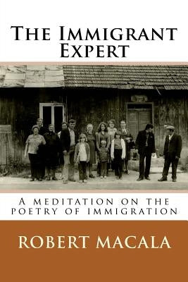The Immigrant Expert: A meditation on the poetry of immigration by Macala, Robert