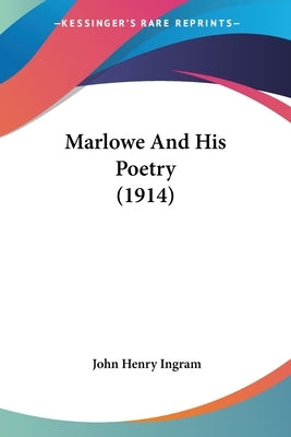 Marlowe And His Poetry (1914) by Ingram, John Henry