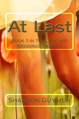 At Last: Book 3 in the Love and Weddings Trilogy by Guymon, Shannon