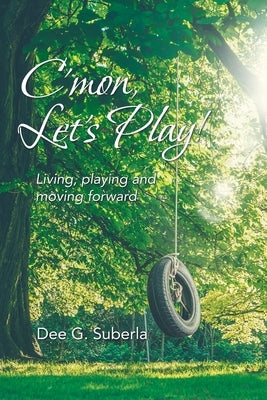 C'Mon, Let's Play!: Living, Playing and Moving Forward by Suberla, Dee G.