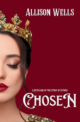 Chosen: A Retelling of the Story of Esther by Wells, Allison