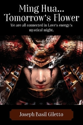 Ming Hua...Tomorrow's Flower: We are all connected in Love's energy's mystical might. by Giletto, Joseph Basil