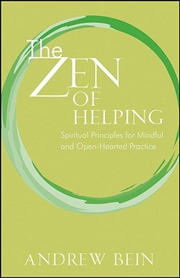 The Zen of Helping: Spiritual Principles for Mindful and Open-Hearted Practice by Bein, Andrew