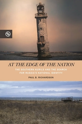At the Edge of the Nation: The Southern Kurils and the Search for Russia's National Identity by Richardson, Paul B.