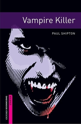 Oxford Bookworms Library: Vampire Killer: Starter: 250-Word Vocabulary by Shipton, Paul