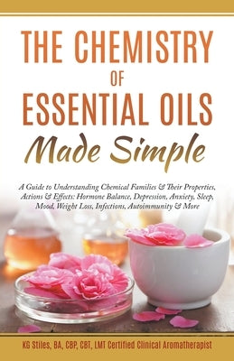 The Chemistry of Essential Oils Made Simple by Stiles, Kg