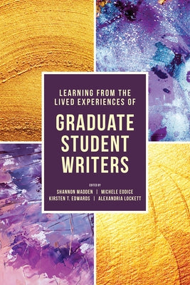 Learning from the Lived Experiences of Graduate Student Writers by Madden, Shannon