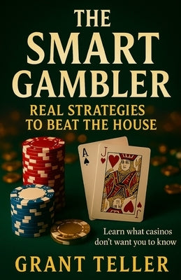 The Smart Gambler: Real Casino Tactics from a Dealer Who's Seen It All by Teller, Grant