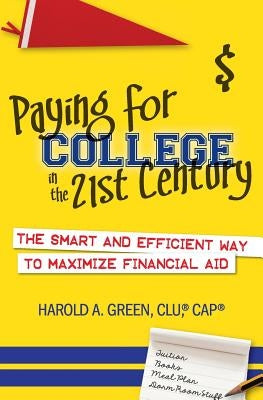 Paying for College in the 21st Century: The Smart and Efficient Way To Maximize Financial Aid by Green, Harold a.