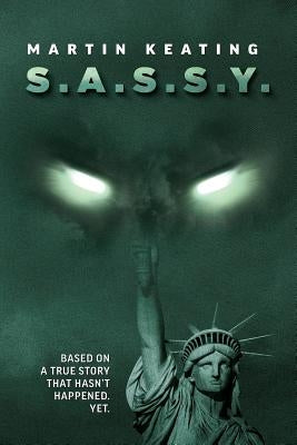 S.A.S.S.Y.: Based on a true story that hasn't happened. Yet. by Keating, Martin