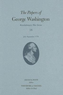 The Papers of George Washington: July-September 1778 Volume 16 by Washington, George