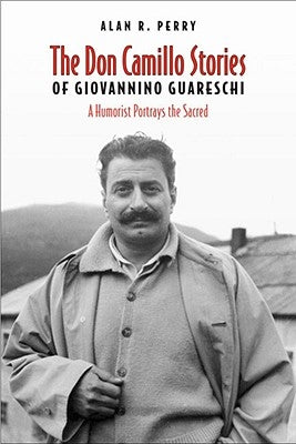 Don Camillo Stories of Giovannino Guareschi: A Humorist Potrays the Sacred by Perry, Alan R.