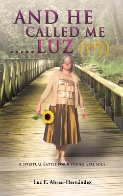And He Called Me.....Luz Genesis 28: 19 by Hernandez-Abreu, Pastor Luz E.
