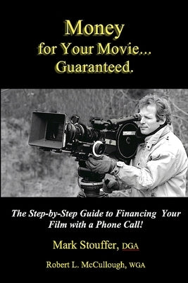 Money for Your Movie: Guaranteed: How to Finance Your Film with a Phone Call by McCullough, Robert L.