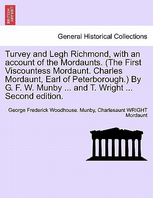 Turvey and Legh Richmond, with an Account of the Mordaunts. (the First Viscountess Mordaunt. Charles Mordaunt, Earl of Peterborough.) by G. F. W. Munb by Munby, George Frederick Woodhouse