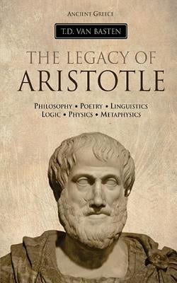 Ancient Greece: The Legacy of Aristotle by Van Basten, T. D.