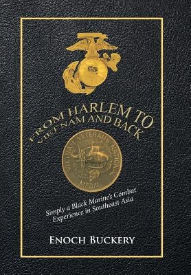 From Harlem to Viet Nam and Back: Simply a Black Marine's Combat Experience in Southeast Asia by Buckery, Enoch