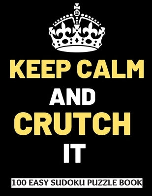 Keep Calm And Crutch It: 100 Sudoku Puzzles Large Print - Perfect Knee & Ankle Surgery Recovery Gift For Women, Men, Teens and Kids - Get Well by Publishing, Heartful