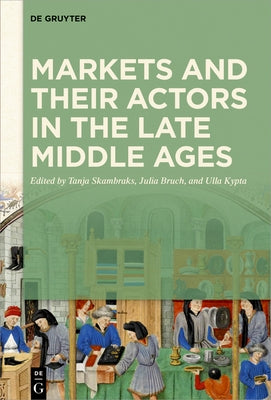 Markets and Their Actors in the Late Middle Ages by Skambraks, Tanja