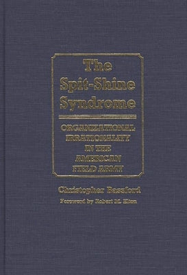The Spit-Shine Syndrome: Organizational Irrationality in the American Field Army by Bassford, Chris