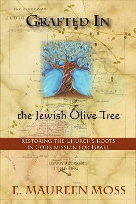 Grafted in the Jewish Olive Tree by Moss, E. Maureen