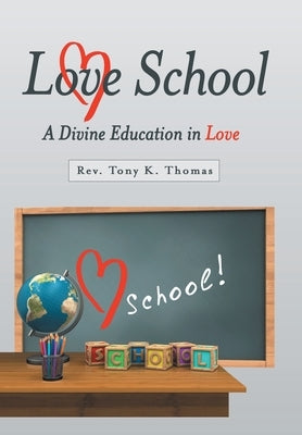 Love School: A Divine Education in Love by Thomas, Tony K.