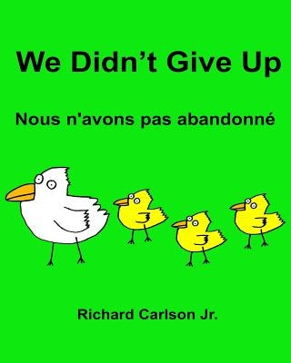 We Didn't Give Up Nous n'avons pas abandonné: Children's Picture Book English-French (Bilingual Edition) by Carlson, Richard, Jr.