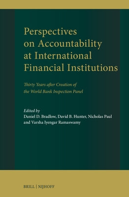 Perspectives on Accountability at International Financial Institutions: Thirty Years After Creation of the World Bank Inspection Panel by Bradlow, Daniel D.
