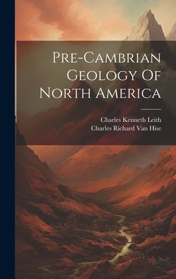 Pre-cambrian Geology Of North America by Charles Richard Van Hise