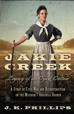 Jakie Creek: Legacy of an Ozark Outlaw by Freeman Phd, William H.