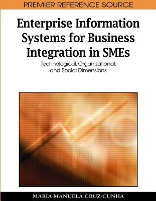 Enterprise Information Systems for Business Integration in SMEs: Technological, Organizational, and Social Dimensions by Cruz-Cunha, Maria Manuela