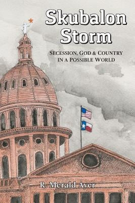 Skubalon Storm: Secession, God & Country in a Possible World by Ayer, R. Merald
