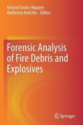 Forensic Analysis of Fire Debris and Explosives by Evans-Nguyen, Kenyon