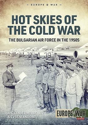Hot Skies of the Cold War: The Bulgarian Air Force in the 1950s by Mladenov, Alexander