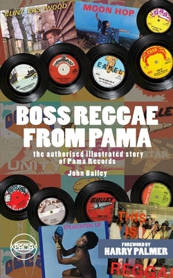 Boss Reggae From Pama: Forward from Harry Palmer by Bailey, John