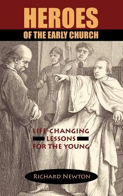 Heroes of the Early Church: Life-Changing Lessons for the Young by Newton, Richard