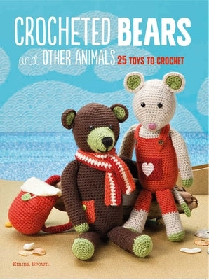 Crocheted Bears and Other Animals: 25 Toys to Crochet by Brown, Emma