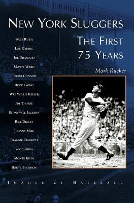 New York Sluggers: The First 75 Years by Rucker, Mark