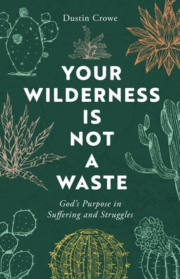 Your Wilderness Is Not a Waste: God's Purpose in Suffering and Struggles by Crowe, Dustin