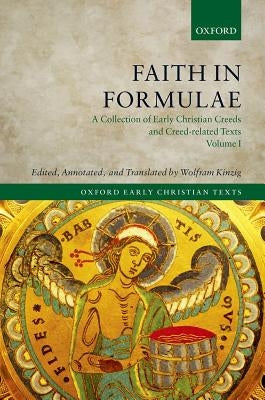 Faith in Formulae: A Collection of Early Christian Creeds and Creed-Related Texts, Four-Volume Set by Kinzig, Wolfram