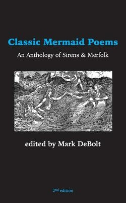Classic Mermaid Poems: An Anthology of Sirens & Merfolk by Debolt, Mark
